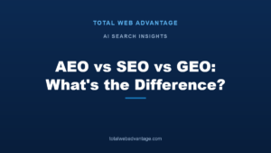 AEO vs SEO vs GEO — Total Web Advantage